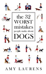 The 32 Worst Mistakes People Make About Dogs - Amy Laurens - 9781925825923
