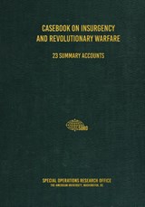 Casebook on Insurgency and Revolutionary Warfare - Special Operations Research Office - 9781925907230
