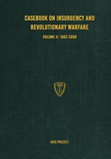 Casebook on Insurgency and Revolutionary Warfare Volume II - Aris Project - 9781925907308