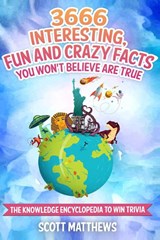3666 Interesting, Fun And Crazy Facts You Won't Believe Are True - The Knowledge Encyclopedia To Win Trivia - Scott Matthews - 9781925992090