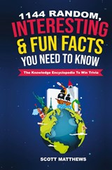1144 Random, Interesting & Fun Facts You Need To Know - The Knowledge Encyclopedia To Win Trivia - Scott Matthews - 9781925992281