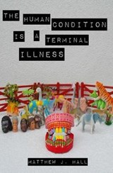 The Human Condition Is a Terminal Illness - Matthew J Hall - 9781926449111