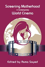 Screening Motherhood in Contemporary World Cinema - Asma Sayed - 9781926452494