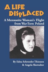 A Life Displaced: A Mennonite Woman's Flight from War-Torn Poland - Angela Showalter - 9781926599861
