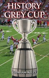 History of the Grey Cup - Graham Kelly - 9781926677873