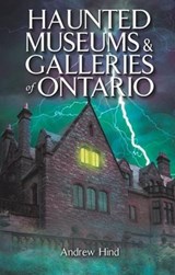 Haunted Museums & Galleries of Ontario - Andrew Hind - 9781926695303