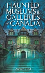 Haunted Museums & Galleries of Canada - Andrew Hind - 9781926695310