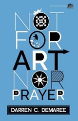 Not for Art Nor Prayer - Darren C Demaree - 9781926716350