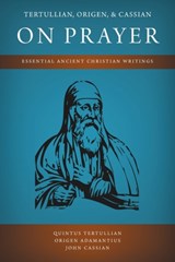 Tertullian, Origen, and Cassian on Prayer - Quintus Tertullian ; Origen Adamantius ; John Cassian - 9781926777269