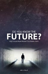 Do You Know the Future? God's Plan from Present to Eternal State - PHILIP,  Joe S - 9781927521588