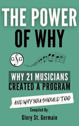 The Power of Why: Why 21 Musicians Created a Program and Why You Should Too - Glory St. Germain ; Gillian Erskine ; Benny Ng ; Heather Revell ; Christopher Sutton ; Thulane Akinjide-Obonyo ; Frances Balodis ; Rami Bar-Niv ; Susan Niekamp ; Edy Panjaitan Asahan ; Shirley Wang ; Joanne Barker ; Shelagh McKibbon-U'Ren ; Noreen Wenjen  - 9781927641989