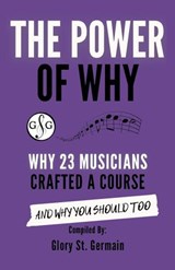 The Power of Why: Why 23 Musicians Crafted a Course and Why You Should Too - Glory St. Germain ; Caren Jenson ; Christopher Norton ; Heather Revell ; Bradley Sowash ; Ivy Leung ; Lucinda Mackworth-Young ; Joanne Barker ; David A. Jones ; Benny Ng ; Caroline Quinn ; Thulane Akinjide-Obonyo ; Frances Balodis ; Sarah Lyngra ; Paul My - 9781927641996