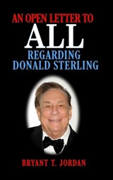 An Open Letter to ALL Regarding Donald Sterling - Bryant T Jordan - 9781927654309