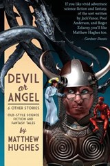 Devil or Angel and Other Stories - Matthew Hughes - 9781927880067