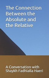 The Connection Between the Absolute and the Relative - Shaykh Fadhlalla Haeri - 9781928329121