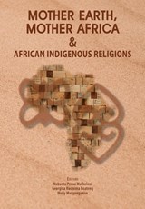 Mother Earth, Mother Africa & African Indigenous Religions - Nobuntu Penxa Matholeni ; Georgina Kwanima Boateng ; Molly Manyonganise - 9781928480723