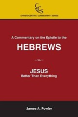 A Commentary on the Epistle to the Hebrews: JESUS: Better Than Everything - FOWLER,  James A. - 9781929541072