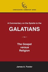 A Commentary on the Epistle to the Galatians: The Gospel Versus Religion - James A. Fowler - 9781929541102