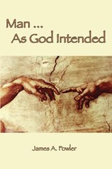 Man As God Intended - James A. Fowler - 9781929541287
