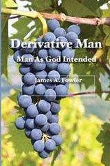 Derivative Man: Man As God Intended - FOWLER,  James A. - 9781929541584