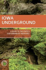 Iowa Underground: A Guide to the State's Subterranean Treasures - Greg A. Brick - 9781931599399