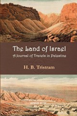 Land of Israel. A Journey of Travel in Palestine - H Tristram - 9781931956574
