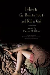 I Have to Go Back to 1994 and Kill a Girl - Karyna McGlynn - 9781932511765