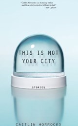 This Is Not Your City - Caitlin Horrocks - 9781932511918