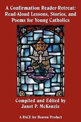 A Confirmation Reader-Retreat: Read-Aloud Lessons, Stories, and Poems for Young Catholics - Janet P. McKenzie - 9781934185377
