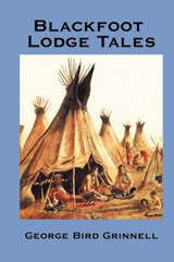 Blackfoot Lodge Tales - GRINNELL,  George Bird - 9781934451977