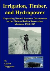 Irrigation, Timber, and Hydropower - Garrit Voggesser - 9781934594193