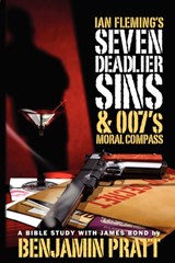 Ian Fleming's Seven Deadlier Sins and 007's Moral Compass - Benjamin Pratt - 9781934879115