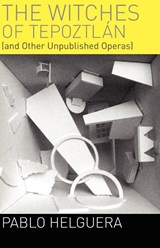 The Witches of Tepoztln (and Other Unpublished Operas) - Pablo Helguera - 9781934978009