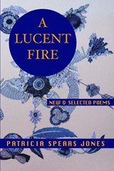 A Lucent Fire: New and Selected Poems - Patricia Spears Jones - 9781935210696