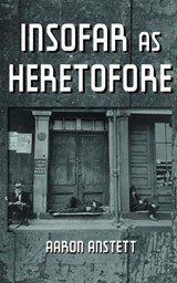 Insofar as Heretofore - Aaron Anstett - 9781935218333