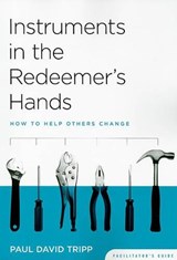 Instruments in the Redeemer's Hands Facilitator's Guide: How to Help Others Change - Paul David Tripp - 9781935273066