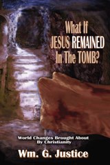 What if Jesus Remained in the Tomb? - JUSTICE,  William G. - 9781935434023