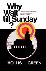 Why Wait Till Sunday? an Action Approach to Local Evangelism - GREEN,  Hollis L - 9781935434276