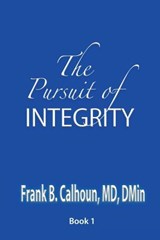 The Pursuit of Integrity - Frank B Calhoun - 9781935434788