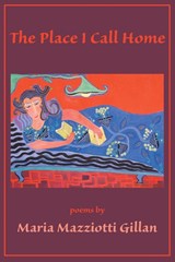The Place I Call Home - Maria Mazziotti Gillan - 9781935520672