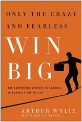 Only the Crazy and Fearless Win BIG! - Arthur Wylie ; Brian Nicol - 9781935618850