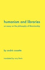 Humanism and Libraries - Andr Cossette ; Andre Cossette - 9781936117178