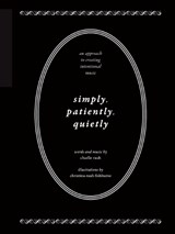 Simply, Patiently, Quietly: An Approach to Creating Intentional Music by Charlie Rauh - Charlie Rauh - 9781936604494