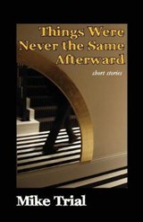 Things Were Never the Same Afterward - Mike Trial - 9781936688517
