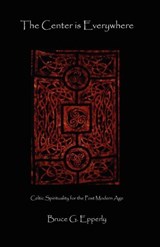 The Center Is Everywhere - Bruce G Epperly - 9781936912087