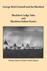 George Bird Grinnell and the Blackfeet - George Bird Grinnell - 9781936955015