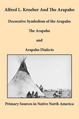 Alfred L. Kroeber and the Arapaho - Alfred L. Kroeber - 9781936955039