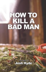 How To Kill a Bad Man - Josh Hyde - 9781936955244