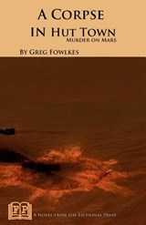 A Corpse in Hut Town: Murder on Mars - Greg Fowlkes - 9781937022679