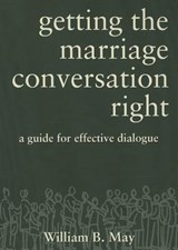 Getting the Marriage Conversation Right - William B May - 9781937155803